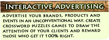 Interactive Advertising - advertise your brands, products and events in an unconventional way. create crossword puzzles games to draw the attention of your clients and reward those who get it 100% right.
