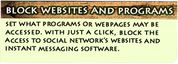 Block Websites and Programs - set what programs or webpages may be accessed. with just a click, block the access to social network's websites and instant messaging software.